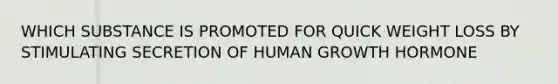 WHICH SUBSTANCE IS PROMOTED FOR QUICK WEIGHT LOSS BY STIMULATING SECRETION OF HUMAN GROWTH HORMONE