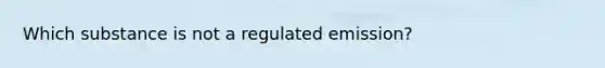 Which substance is not a regulated emission?