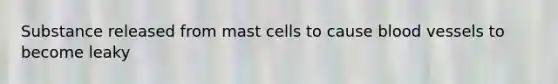 Substance released from mast cells to cause blood vessels to become leaky