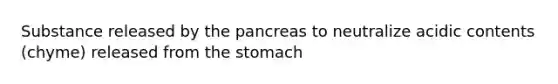 Substance released by the pancreas to neutralize acidic contents (chyme) released from the stomach