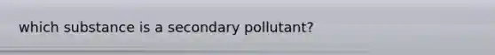 which substance is a secondary pollutant?