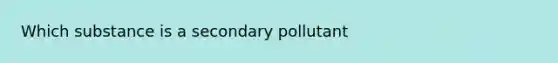 Which substance is a secondary pollutant