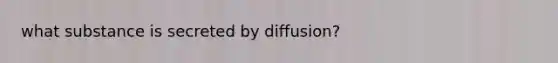 what substance is secreted by diffusion?