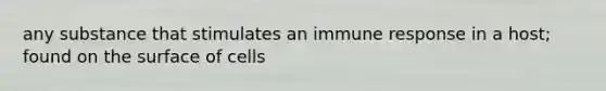 any substance that stimulates an immune response in a host; found on the surface of cells