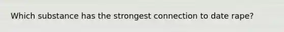 Which substance has the strongest connection to date rape?