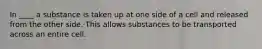 In ____ a substance is taken up at one side of a cell and released from the other side. This allows substances to be transported across an entire cell.