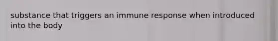 substance that triggers an immune response when introduced into the body