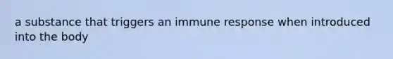 a substance that triggers an immune response when introduced into the body