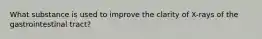 What substance is used to improve the clarity of X-rays of the gastrointestinal tract?