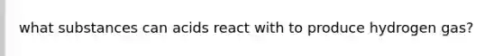 what substances can acids react with to produce hydrogen gas?