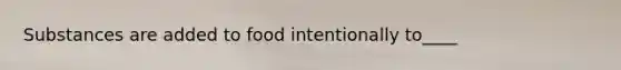 Substances are added to food intentionally to____