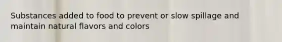 Substances added to food to prevent or slow spillage and maintain natural flavors and colors