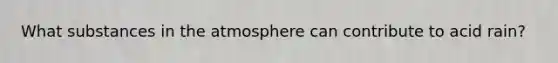 What substances in the atmosphere can contribute to acid rain?