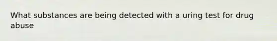 What substances are being detected with a uring test for drug abuse