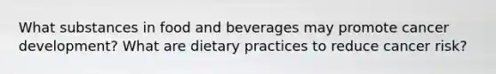 What substances in food and beverages may promote cancer development? What are dietary practices to reduce cancer risk?