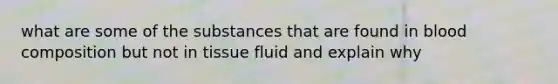 what are some of the substances that are found in blood composition but not in tissue fluid and explain why