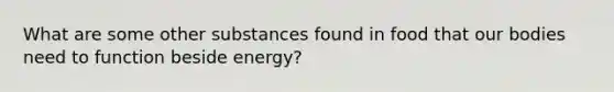 What are some other substances found in food that our bodies need to function beside energy?