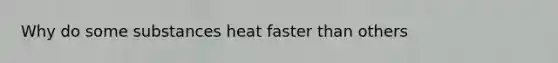 Why do some substances heat faster than others