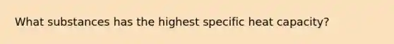 What substances has the highest specific heat capacity?