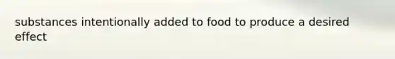 substances intentionally added to food to produce a desired effect