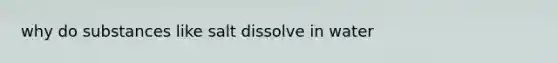 why do substances like salt dissolve in water