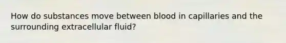 How do substances move between blood in capillaries and the surrounding extracellular fluid?