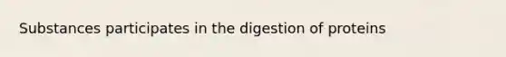 Substances participates in the digestion of proteins