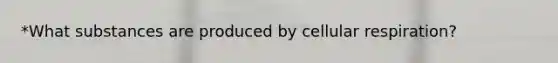 *What substances are produced by <a href='https://www.questionai.com/knowledge/k1IqNYBAJw-cellular-respiration' class='anchor-knowledge'>cellular respiration</a>?