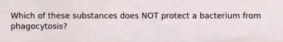 Which of these substances does NOT protect a bacterium from phagocytosis?