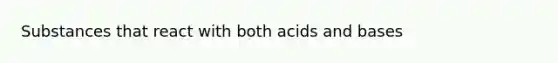 Substances that react with both acids and bases