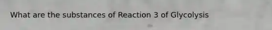 What are the substances of Reaction 3 of Glycolysis