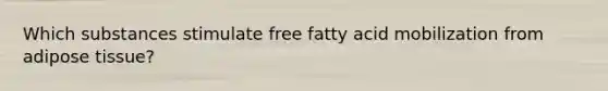 Which substances stimulate free fatty acid mobilization from adipose tissue?