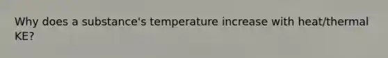 Why does a substance's temperature increase with heat/thermal KE?