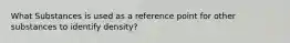 What Substances is used as a reference point for other substances to identify density?