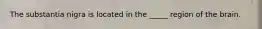The substantia nigra is located in the _____ region of the brain.