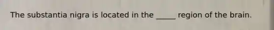 The substantia nigra is located in the _____ region of the brain.