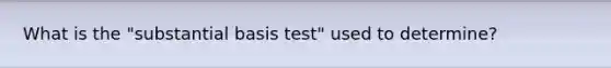 What is the "substantial basis test" used to determine?