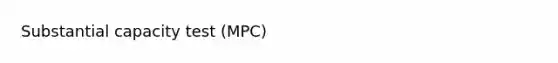 Substantial capacity test (MPC)