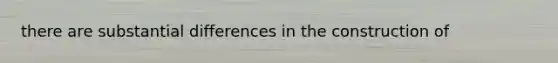 there are substantial differences in the construction of