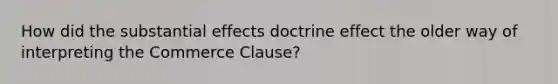 How did the substantial effects doctrine effect the older way of interpreting the Commerce Clause?