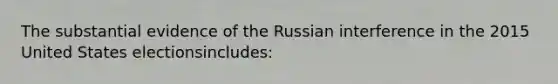 The substantial evidence of the Russian interference in the 2015 United States electionsincludes: