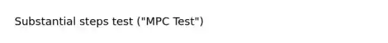 Substantial steps test ("MPC Test")