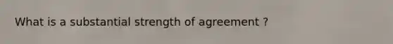 What is a substantial strength of agreement ?