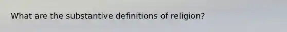 What are the substantive definitions of religion?