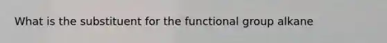 What is the substituent for the functional group alkane