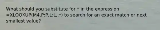 What should you substitute for * in the expression =XLOOKUP(M4,P:P,L:L,,*) to search for an exact match or next smallest value?