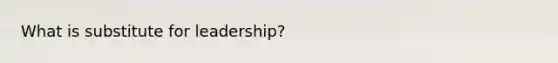 What is substitute for leadership?