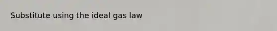 Substitute using the ideal gas law