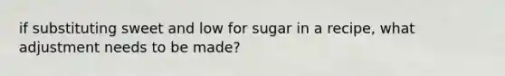 if substituting sweet and low for sugar in a recipe, what adjustment needs to be made?