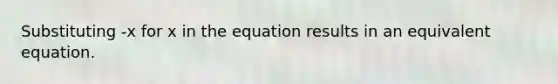 Substituting -x for x in the equation results in an equivalent equation.